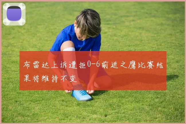 布雷达上诉遭拒0-6前进之鹰比赛结果将维持不变