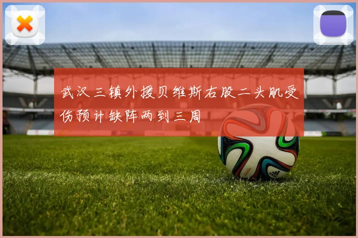 武汉三镇外援贝维斯右股二头肌受伤预计缺阵两到三周