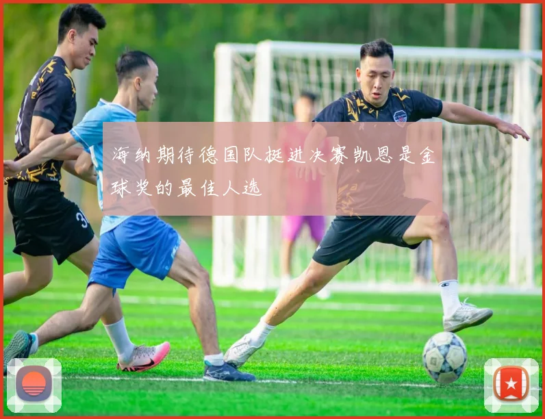 海纳期待德国队挺进决赛凯恩是金球奖的最佳人选